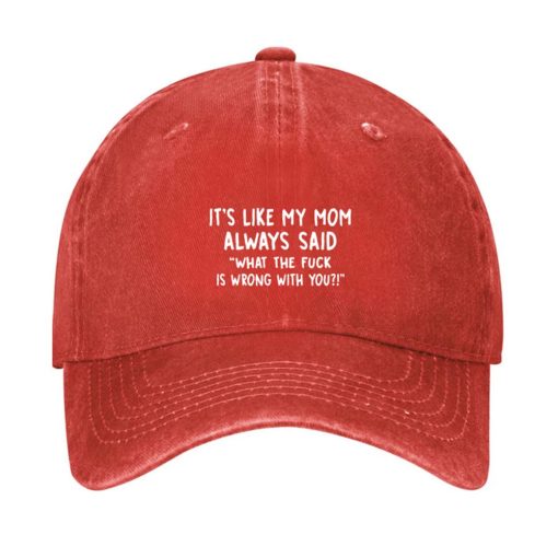 It’s Like My Mom Always Said What The Fuck Is Wrong With You Hat