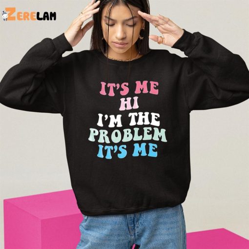 It’s Me Hi I’m The Problem It’s Me Women Shirt