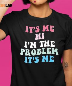 Its Me Hi Im The Problem Its Me Women Shirt 1 1
