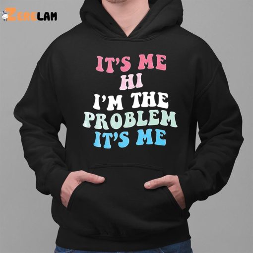 It’s Me Hi I’m The Problem It’s Me Women Shirt