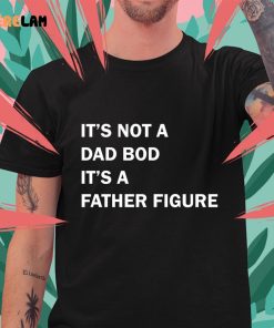 It’s Not A Dad Bod It’s A Father Figure T shirt , Dad Gift Funny Dad Shirt