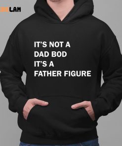 Its Not A Dad Bod Its A Father Figure T shirt Dad Gift Funny Dad Shirt 2 1