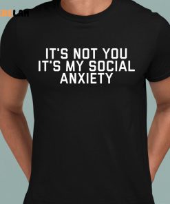 Its Not You Its Me Social Anxiety Shirt 1