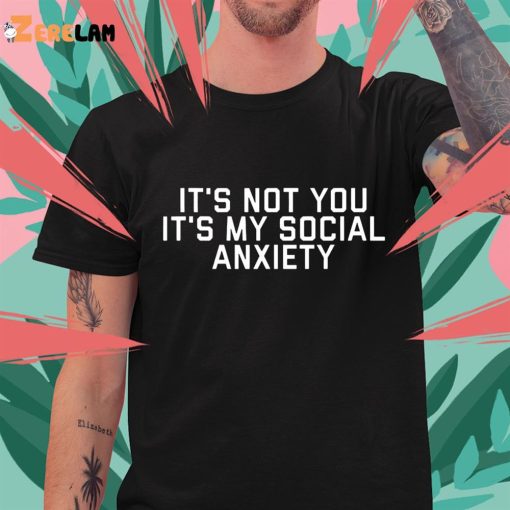 It’s Not You It’s Me Social Anxiety Shirt