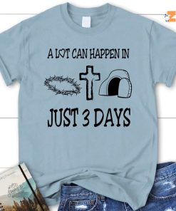Jesus A lot can happen in 3 days Shirt