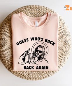 Jesus Funny Guess Whos Back Again Shirt