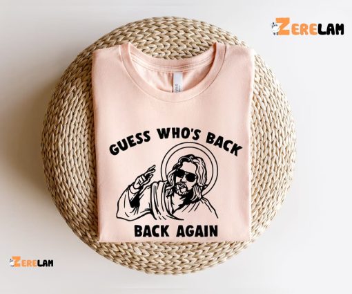 Jesus Funny Guess Who’s Back Again Shirt