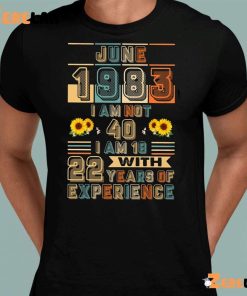 June 1983 I Am Not 40 I Am 18 Shirt 1