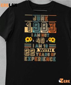 June 1983 I Am Not 40 I Am 18 Shirt 10 1