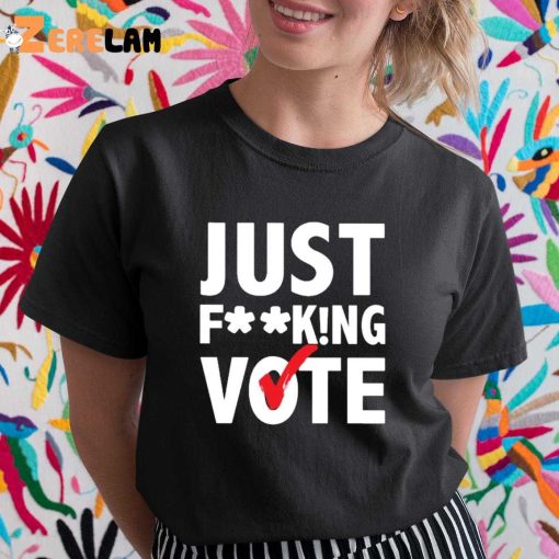 Just Fucking Vote Trending Shirt