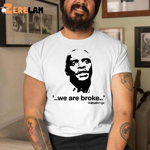 Kabushenga We Are Broke Shirt