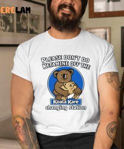 Koala Please Dont Do Ketamine Off The Koala Kare Changing Station Shirt 1 1