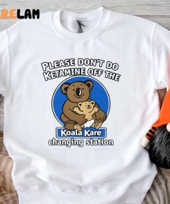Koala Please Dont Do Ketamine Off The Koala Kare Changing Station Shirt 3 1