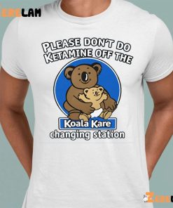 Koala Please Dont Do Ketamine Off The Koala Kare Changing Station Shirt 8 1