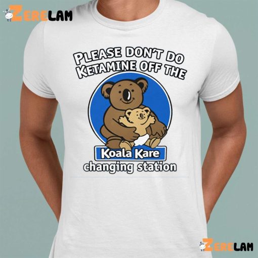 Koala Please Don’t Do Ketamine Off The Koala Kare Changing Station Shirt