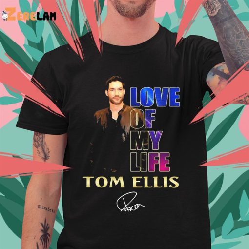 Love Of My Life Tom Ellis Shirt