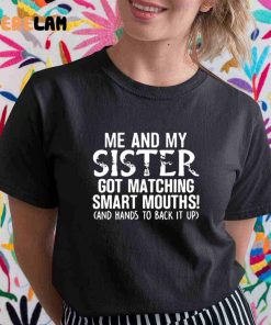 Me And My Sister Got Matching Smart Mouths And Hands To Back It Up Shirt 1 1