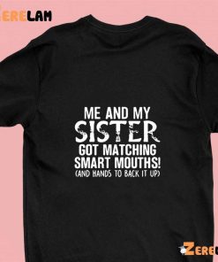 Me And My Sister Got Matching Smart Mouths And Hands To Back It Up Shirt 1 green