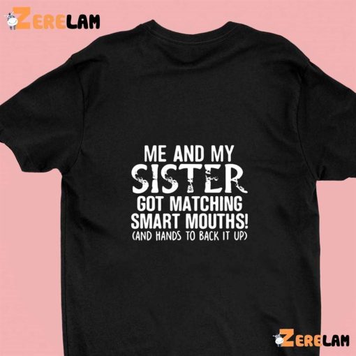 Me And My Sister Got Matching Smart Mouths And Hands To Back It Up Shirt