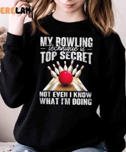 My Bowling Technique Is Top Secret Not Even I Know What Im Doing Shirt 3 1