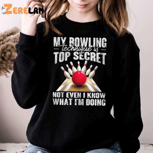 My Bowling Technique Is Top Secret Not Even I Know What I’m Doing Shirt