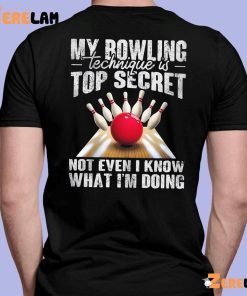 My Bowling Technique Is Top Secret Not Even I Know What Im Doing Shirt 7 1