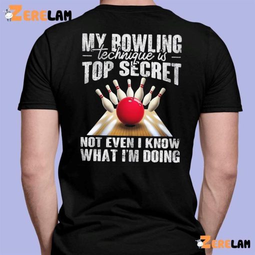My Bowling Technique Is Top Secret Not Even I Know What I’m Doing Shirt