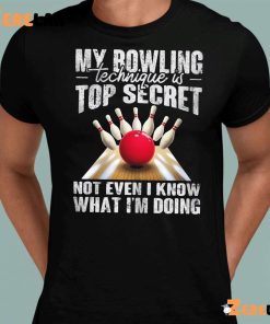My Bowling Technique Is Top Secret Not Even I Know What Im Doing Shirt 8 1