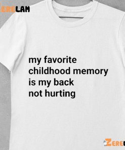 My Favorite Childhood Memory Is My Back Not Hurting Funny Shirt 1