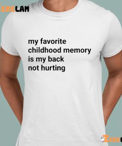 My Favorite Childhood Memory Is My Back Not Hurting Funny Shirt 3