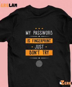 My Password Is Fingerprint Just Don’t Try Shirt