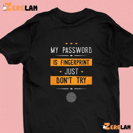 My Password Is Fingerprint Just Don’t Try Shirt