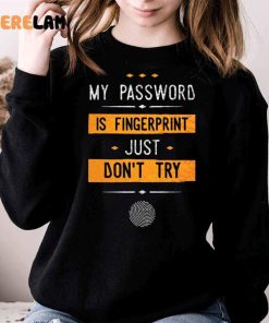 My Password Is Fingerprint Just Dont Try Shirt 3 1