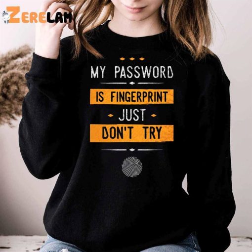 My Password Is Fingerprint Just Don’t Try Shirt