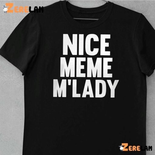 Nice meme M’lady shirt