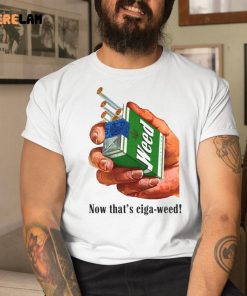 Now That’s Ciga Weed Shirt