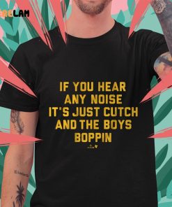 Pittsburgh If You Hear Any Noise Its Just Cutch And The Boys Boppin Shirt 1