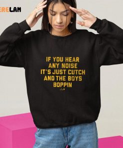 Pittsburgh If You Hear Any Noise Its Just Cutch And The Boys Boppin Shirt 10 1