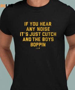 Pittsburgh If You Hear Any Noise Its Just Cutch And The Boys Boppin Shirt 8 1