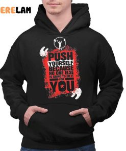 Push Yourself Because No One Else Is Going To Do It For You Shirt 2 1