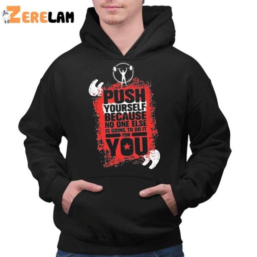 Push Yourself Because No One Else Is Going To Do It For You Shirt