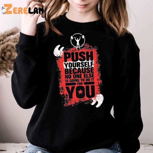 Push Yourself Because No One Else Is Going To Do It For You Shirt