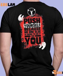 Push Yourself Because No One Else Is Going To Do It For You Shirt 7 1