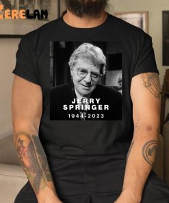 RIP Jerry Springer 1944-2023 Legendary Shirt