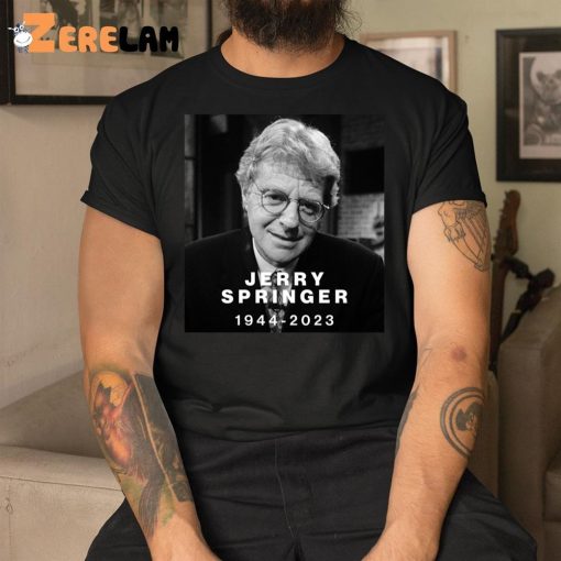 RIP Jerry Springer 1944-2023 Legendary Shirt