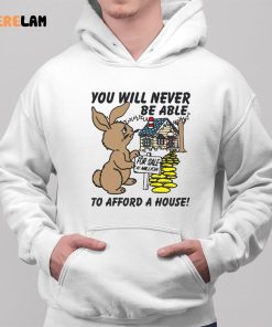 Rabbit You Will Never Be Able To Afford A House Shirt 1