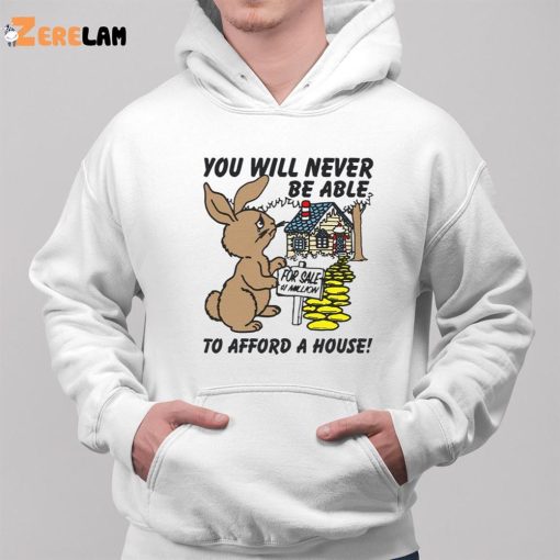 Rabbit You Will Never Be Able To Afford A House Shirt