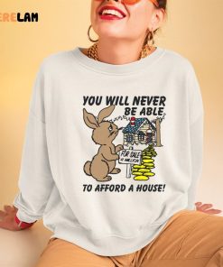 Rabbit You Will Never Be Able To Afford A House Shirt 3 1