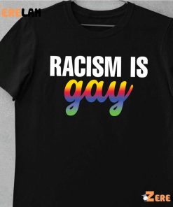 Racism is gay shirt 10 1