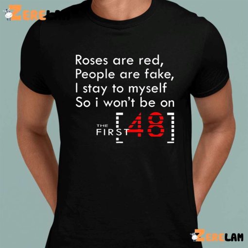 Roses Are Red People Are Fake I Stay To My Self So I Won’t Be On The First 48 Shirt